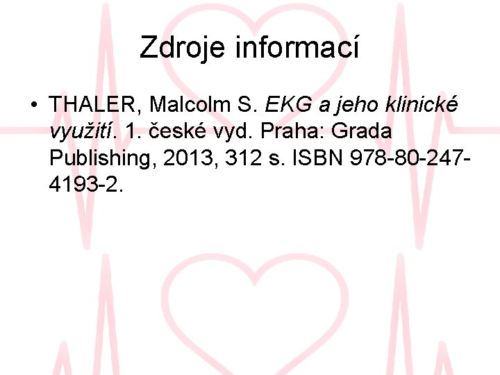 Zdroje informací • THALER, Malcolm S. EKG a jeho klinické využití. 1. české vyd.