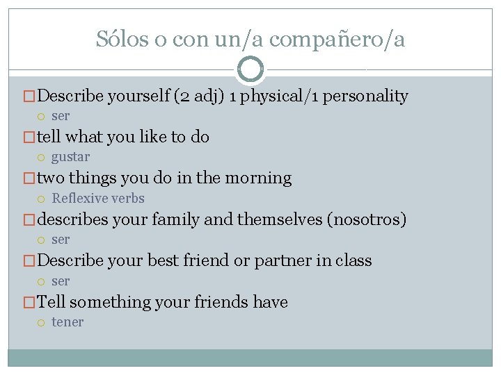 Sólos o con un/a compañero/a �Describe yourself (2 adj) 1 physical/1 personality ser �tell