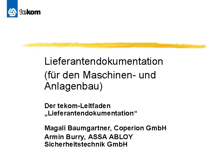 Lieferantendokumentation (für den Maschinen- und Anlagenbau) Der tekom-Leitfaden „Lieferantendokumentation“ Magali Baumgartner, Coperion Gmb. H