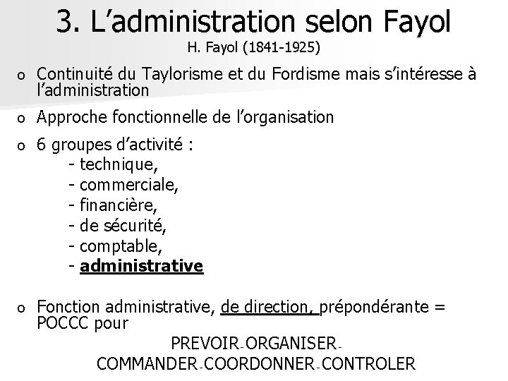 3. L’administration selon Fayol H. Fayol (1841 -1925) o Continuité du Taylorisme et du