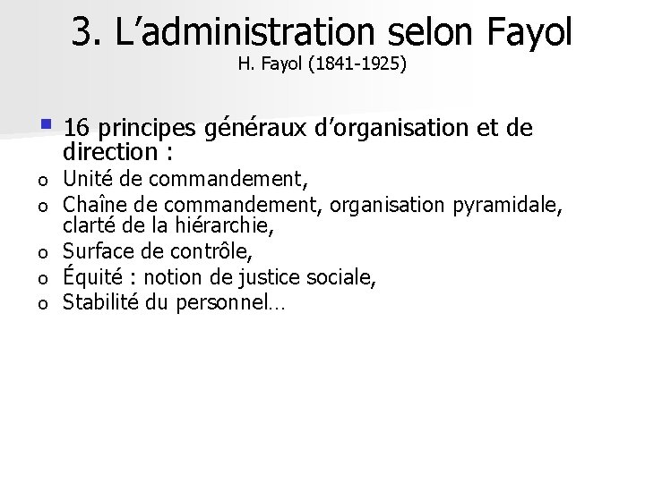 3. L’administration selon Fayol H. Fayol (1841 -1925) § 16 principes généraux d’organisation et