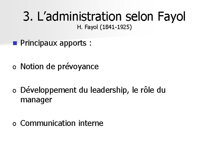 3. L’administration selon Fayol H. Fayol (1841 -1925) n Principaux apports : o Notion