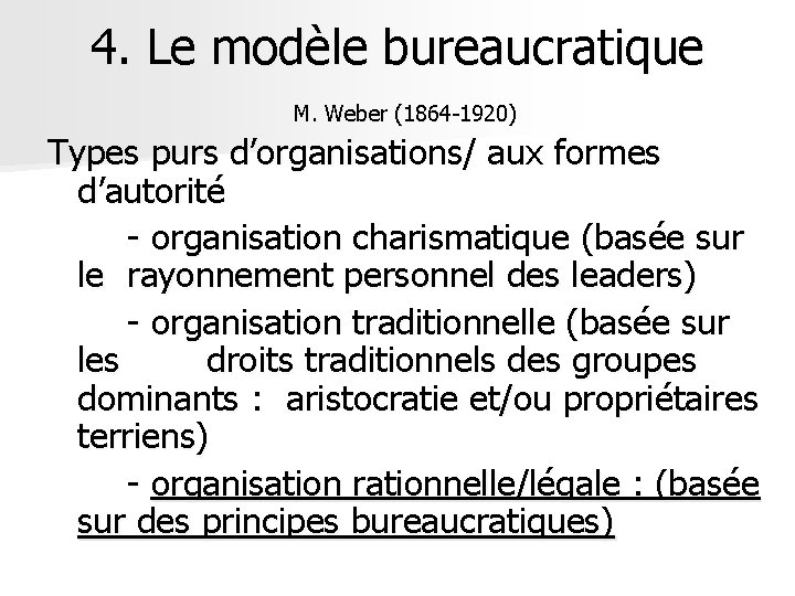 4. Le modèle bureaucratique M. Weber (1864 -1920) Types purs d’organisations/ aux formes d’autorité