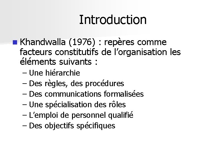 Introduction n Khandwalla (1976) : repères comme facteurs constitutifs de l’organisation les éléments suivants