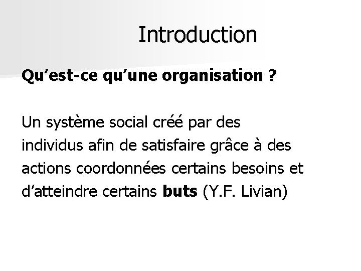 Introduction Qu’est-ce qu’une organisation ? Un système social créé par des individus afin de