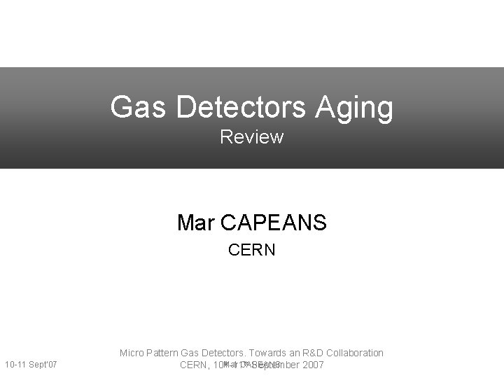 Gas Detectors Aging Review Mar CAPEANS CERN 10 -11 Sept’ 07 Micro Pattern Gas