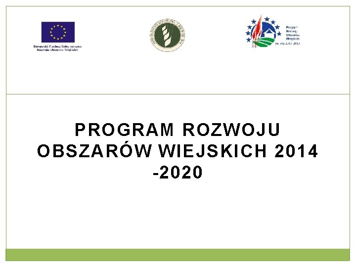 PROGRAM ROZWOJU OBSZARÓW WIEJSKICH 2014 -2020 