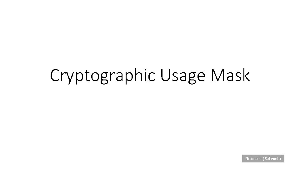 Cryptographic Usage Mask Nitin Jain ( Safenet ) 