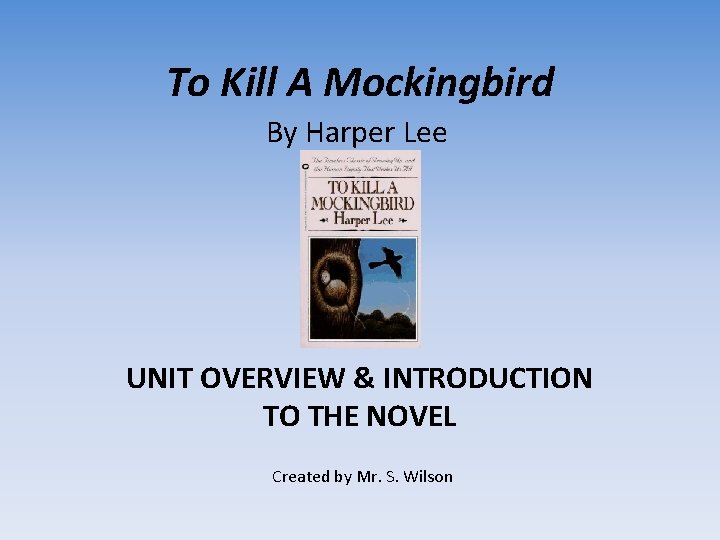 To Kill A Mockingbird By Harper Lee UNIT OVERVIEW & INTRODUCTION TO THE NOVEL