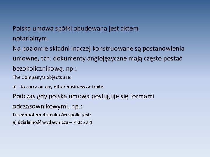 Polska umowa spółki obudowana jest aktem notarialnym. Na poziomie składni inaczej konstruowane są postanowienia