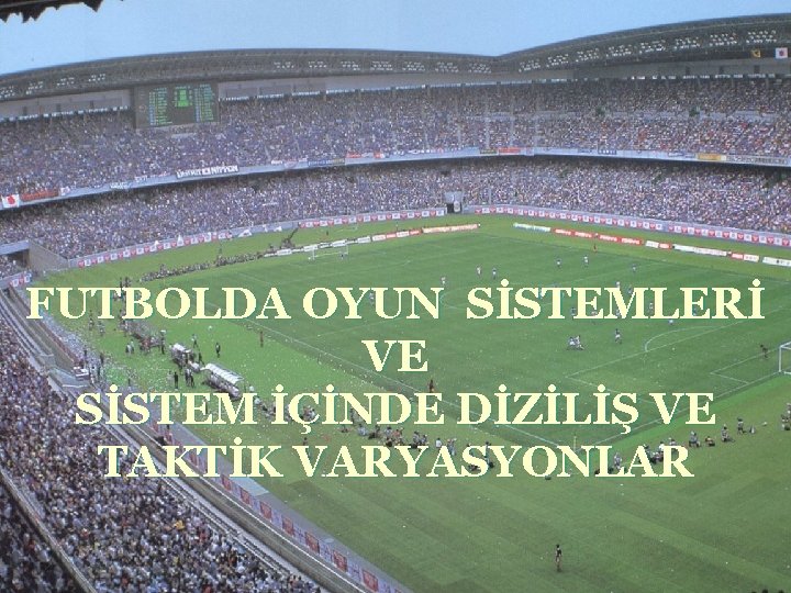 FUTBOLDA OYUN SİSTEMLERİ VE SİSTEM İÇİNDE DİZİLİŞ VE TAKTİK VARYASYONLAR 