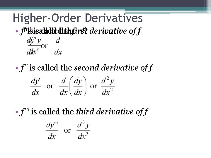 Higher-Order Derivatives • f’ f(n)isiscalledthe thefirst nth derivative of f • f'' is called