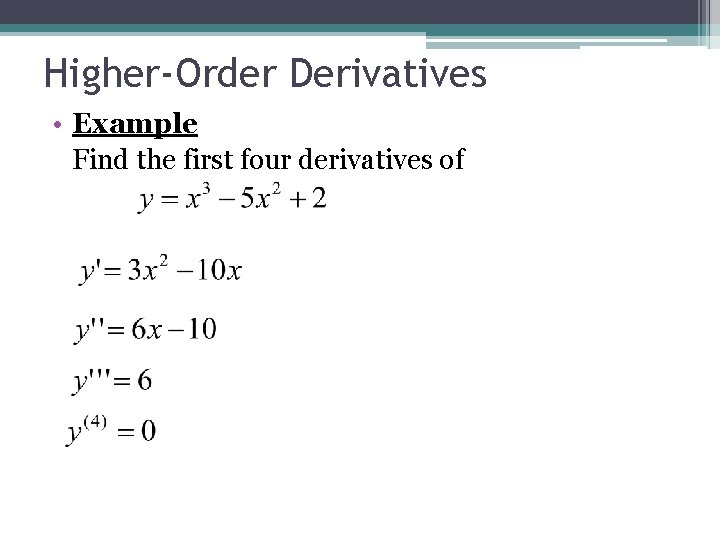 Higher-Order Derivatives • Example Find the first four derivatives of 