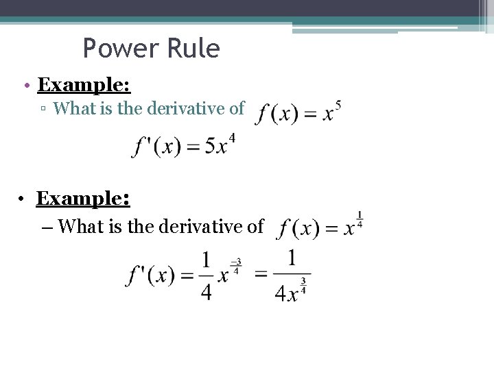 Power Rule • Example: ▫ What is the derivative of • Example: – What