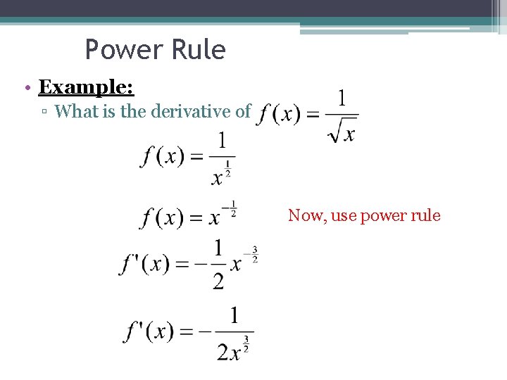 Power Rule • Example: ▫ What is the derivative of Now, use power rule