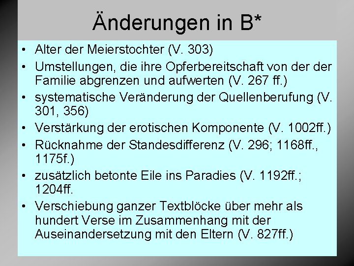 Änderungen in B* • Alter der Meierstochter (V. 303) • Umstellungen, die ihre Opferbereitschaft