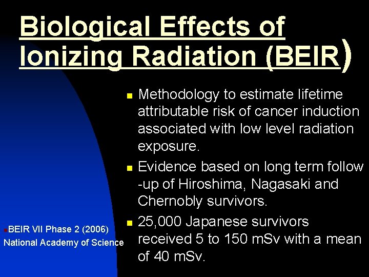 Biological Effects of Ionizing Radiation (BEIR) n n n. BEIR VII Phase 2 (2006)