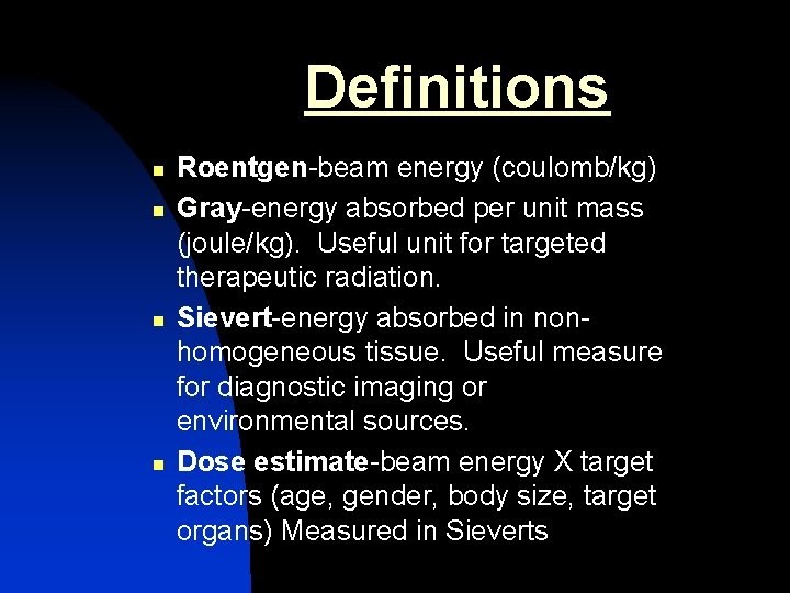 Definitions n n Roentgen-beam energy (coulomb/kg) Gray-energy absorbed per unit mass (joule/kg). Useful unit