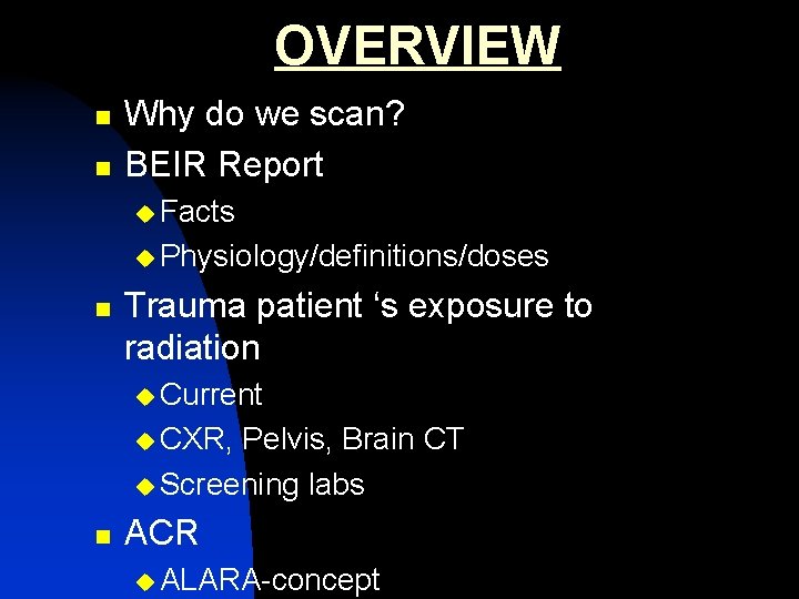 OVERVIEW n n Why do we scan? BEIR Report u Facts u Physiology/definitions/doses n