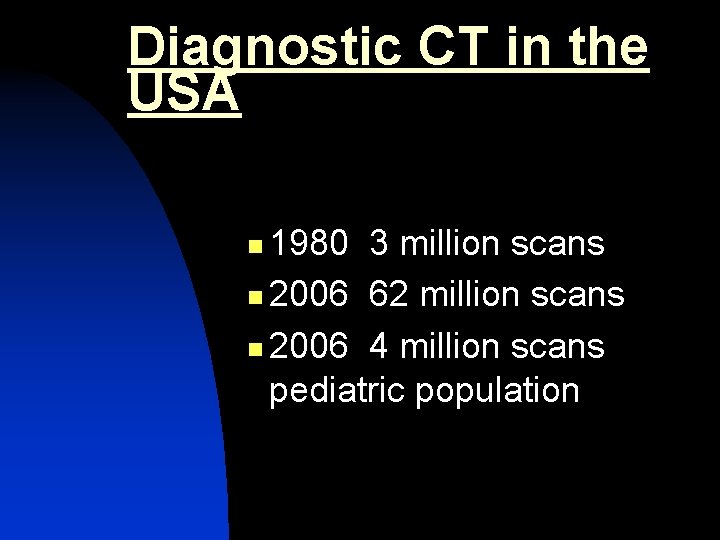 Diagnostic CT in the USA 1980 3 million scans n 2006 62 million scans