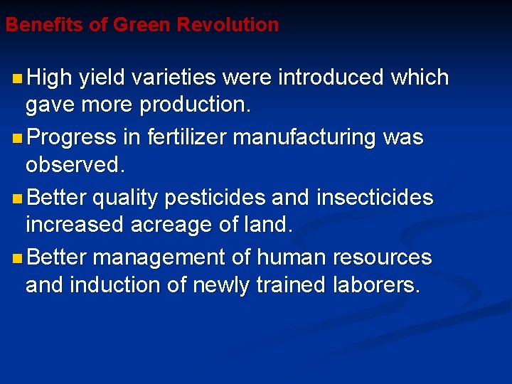 Benefits of Green Revolution n High yield varieties were introduced which gave more production.