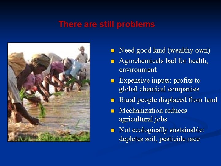 There are still problems n n n Need good land (wealthy own) Agrochemicals bad