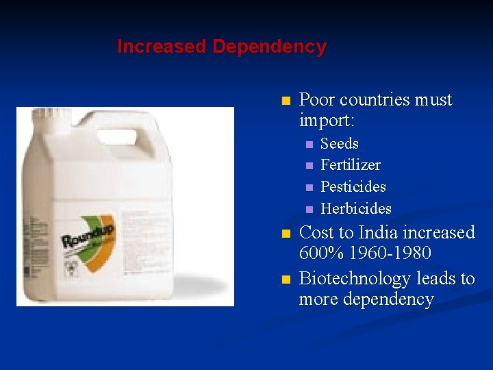 Increased Dependency n Poor countries must import: n n n Seeds Fertilizer Pesticides Herbicides