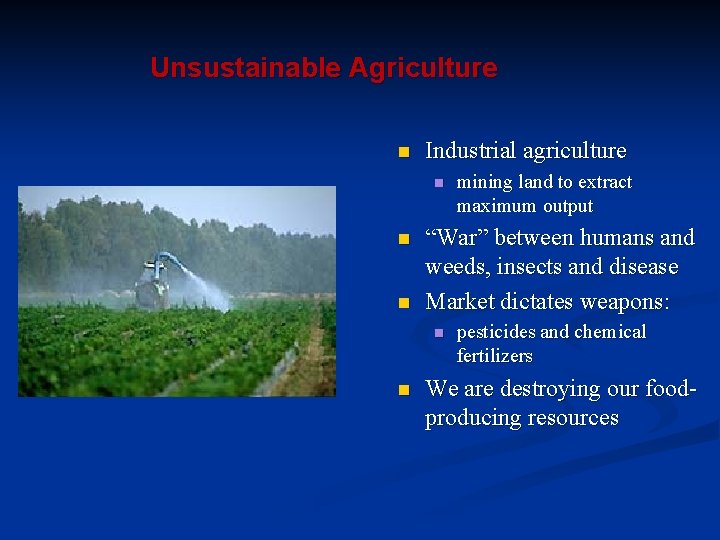 Unsustainable Agriculture n Industrial agriculture n n n “War” between humans and weeds, insects