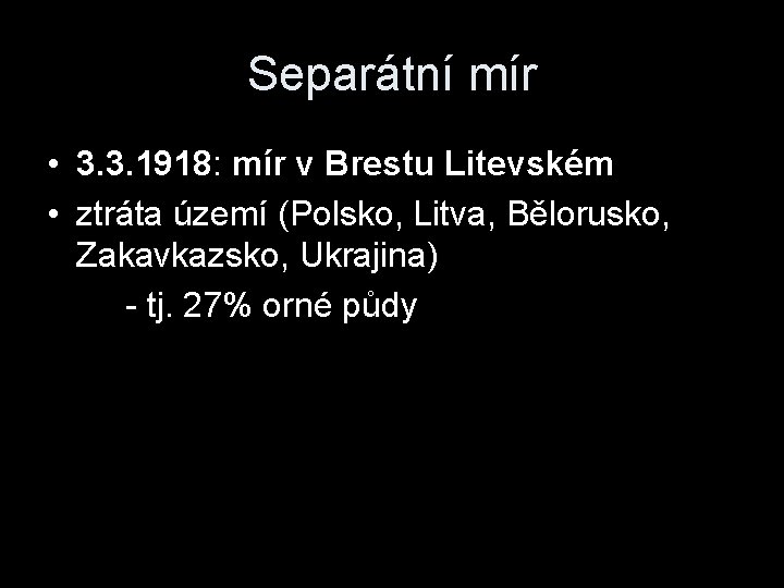 Separátní mír • 3. 3. 1918: mír v Brestu Litevském • ztráta území (Polsko,