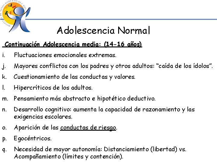 Adolescencia Normal Continuación Adolescencia media: (14 -16 años) i. Fluctuaciones emocionales extremas. j. Mayores