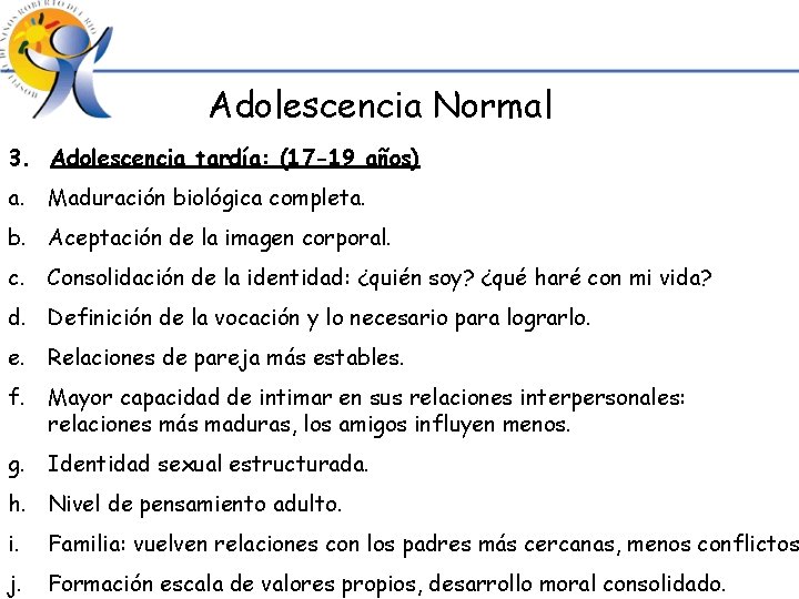 Adolescencia Normal 3. Adolescencia tardía: (17 -19 años) a. Maduración biológica completa. b. Aceptación