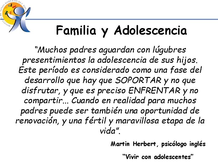 Familia y Adolescencia “Muchos padres aguardan con lúgubres presentimientos la adolescencia de sus hijos.