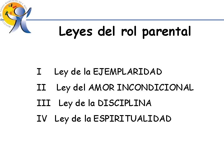Leyes del rol parental I Ley de la EJEMPLARIDAD II Ley del AMOR INCONDICIONAL