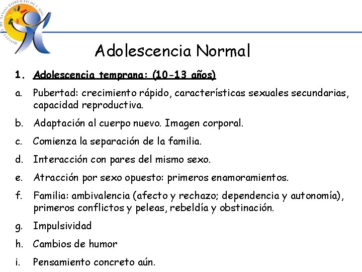Adolescencia Normal 1. Adolescencia temprana: (10 -13 años) a. Pubertad: crecimiento rápido, características sexuales