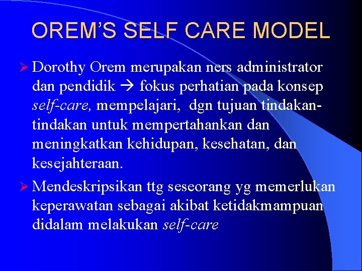 OREM’S SELF CARE MODEL Ø Dorothy Orem merupakan ners administrator dan pendidik fokus perhatian