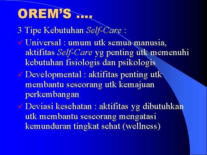 OREM’S …. 3 Tipe Kebutuhan Self-Care : ü Universal : umum utk semua manusia,