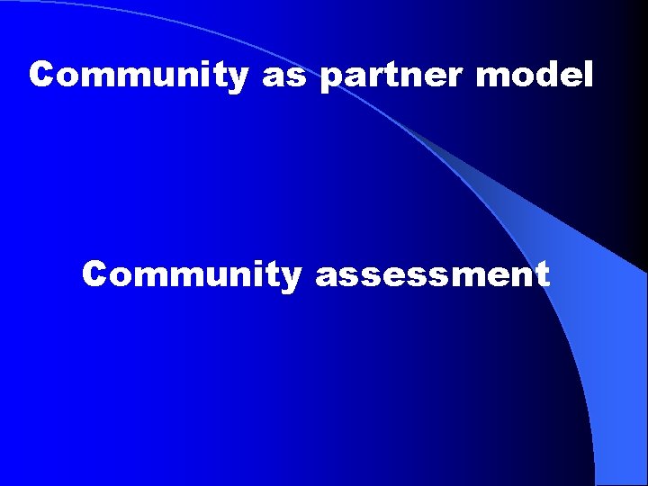 Community as partner model Community assessment 