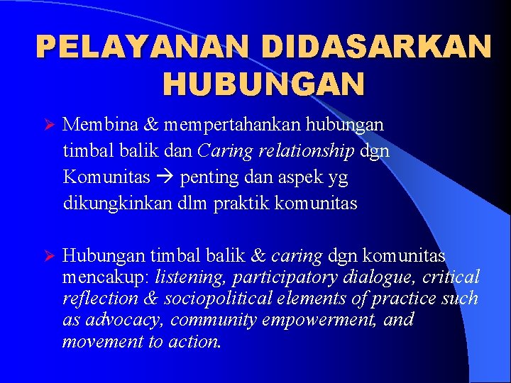 PELAYANAN DIDASARKAN HUBUNGAN Ø Membina & mempertahankan hubungan timbal balik dan Caring relationship dgn