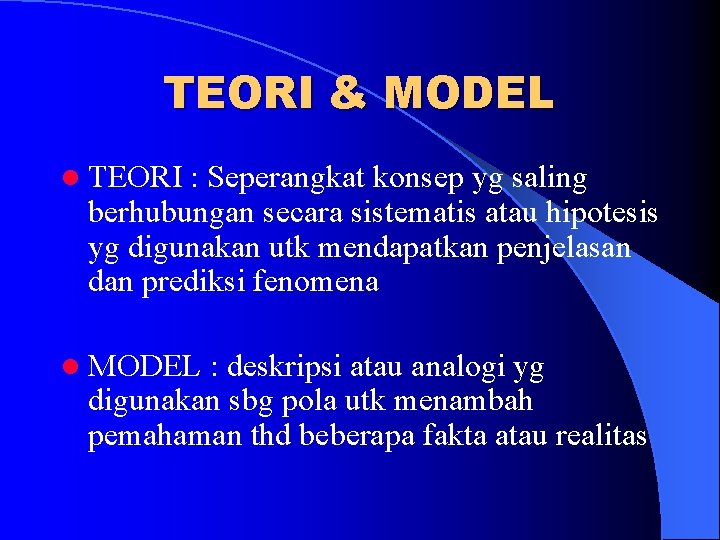 TEORI & MODEL l TEORI : Seperangkat konsep yg saling berhubungan secara sistematis atau