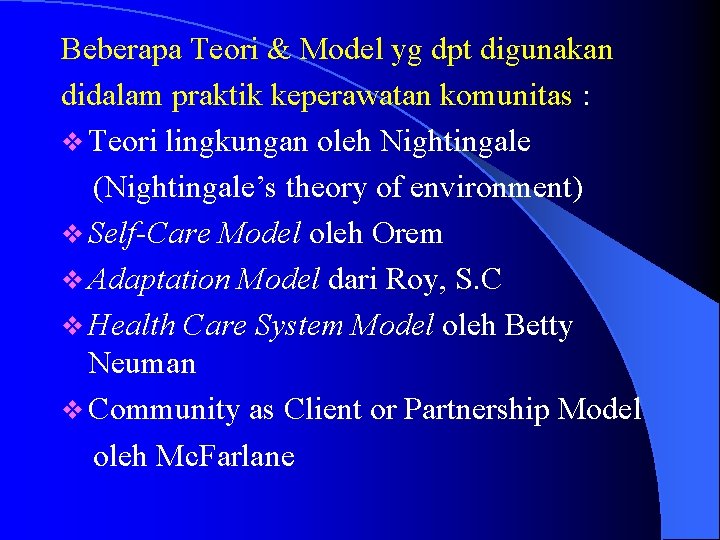 Beberapa Teori & Model yg dpt digunakan didalam praktik keperawatan komunitas : v Teori