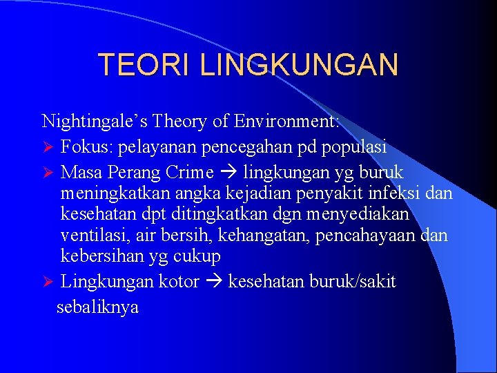 TEORI LINGKUNGAN Nightingale’s Theory of Environment: Ø Fokus: pelayanan pencegahan pd populasi Ø Masa