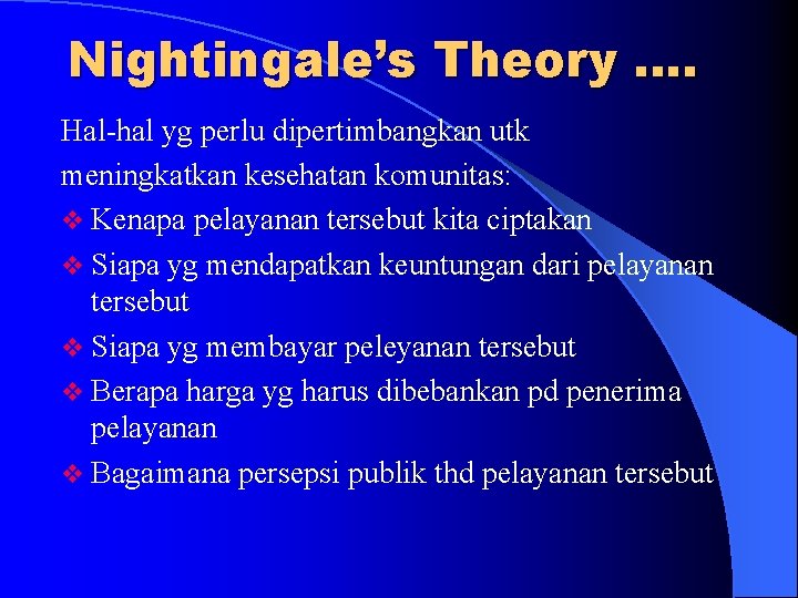 Nightingale’s Theory …. Hal-hal yg perlu dipertimbangkan utk meningkatkan kesehatan komunitas: v Kenapa pelayanan