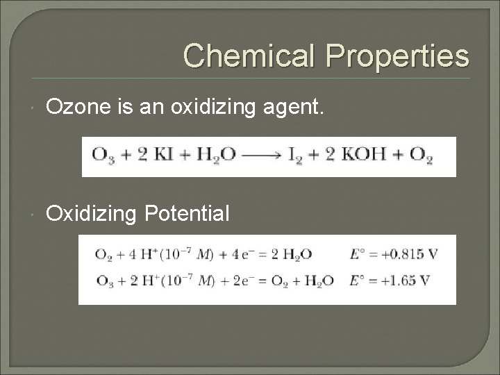 Chemical Properties Ozone is an oxidizing agent. Oxidizing Potential 