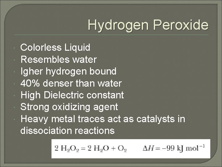 Hydrogen Peroxide Colorless Liquid Resembles water Igher hydrogen bound 40% denser than water High
