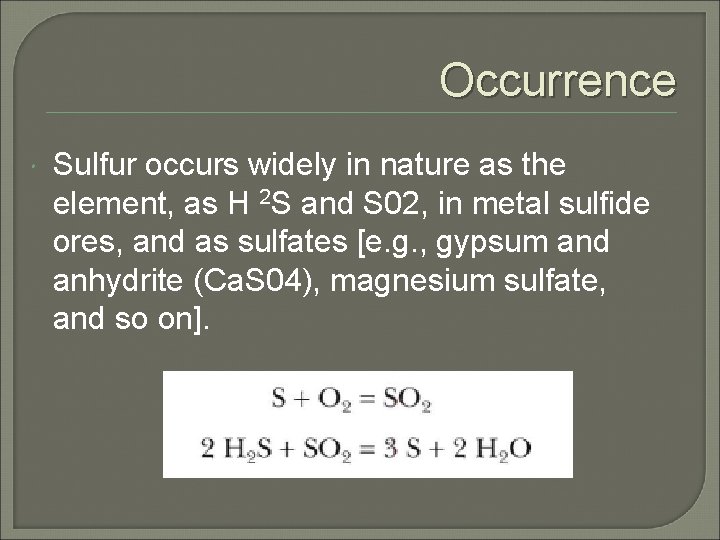 Occurrence Sulfur occurs widely in nature as the element, as H 2 S and