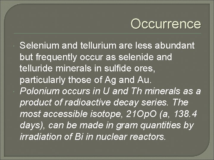 Occurrence Selenium and tellurium are less abundant but frequently occur as selenide and telluride