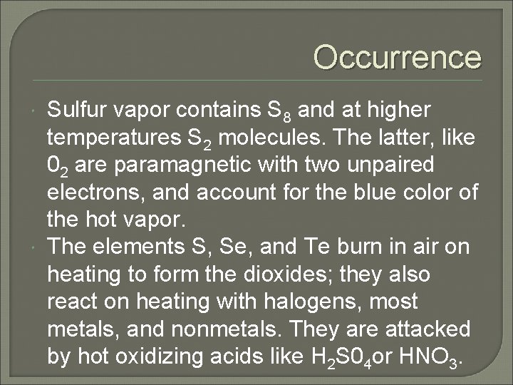 Occurrence Sulfur vapor contains S 8 and at higher temperatures S 2 molecules. The