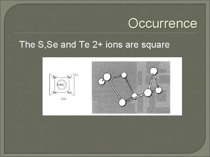 Occurrence The S, Se and Te 2+ ions are square 