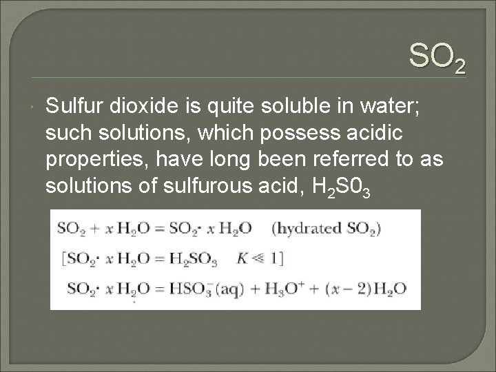 SO 2 Sulfur dioxide is quite soluble in water; such solutions, which possess acidic