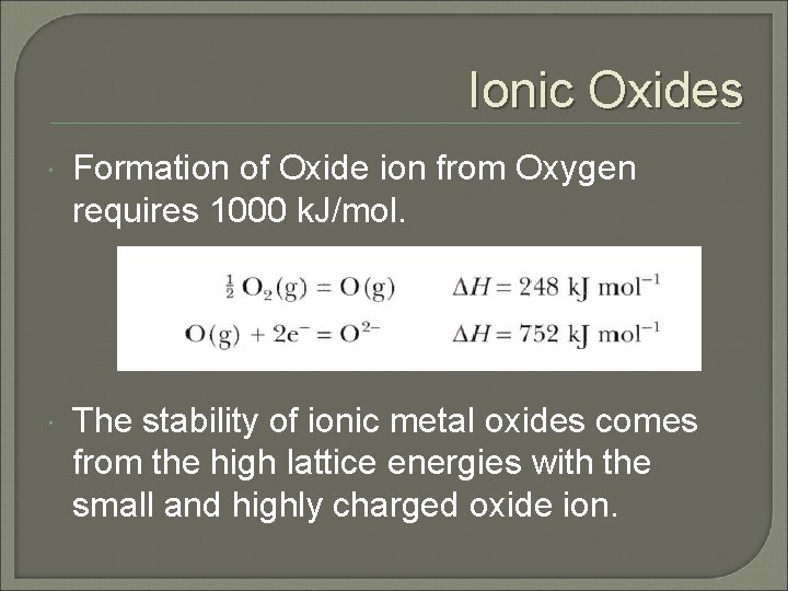 Ionic Oxides Formation of Oxide ion from Oxygen requires 1000 k. J/mol. The stability